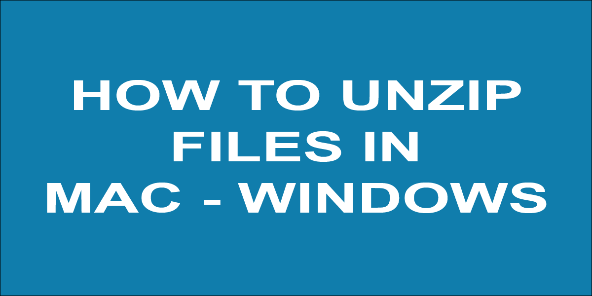 How to Unzip Files in Mac and Windows 10, 8 and 7 (How to Extract ...