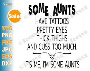Some Aunts SVG Have Tattoos Pretty Eyes Thick Thighs Funny Aunt Life SVG Auntie Shirt Clipart