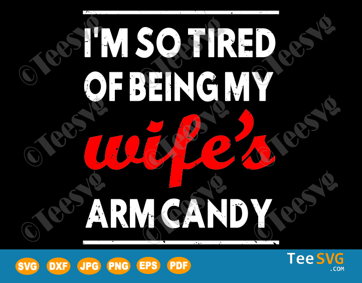 I'm so tired of being my wife's arm candy SVG 