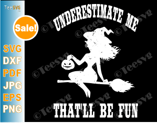 Underestimate Me That'll Be Fun SVG Funny Halloween Witch Gift