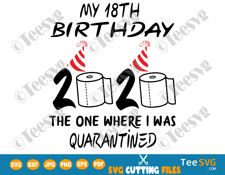 Download 18th birthday quarantine SVG files The One Where I Was Quarantined 2020 My Eighteen Shirt Girls ...