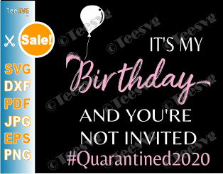 It's My Birthday and You Are Not Invited SVG Women Girls Funny Quarantined 2020 cancelled Shirt Design