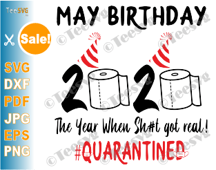 May Birthday Quarantine SVG The Year When Sh#t Got Real 2020 Funny Toilet Paper #Quarantined Print