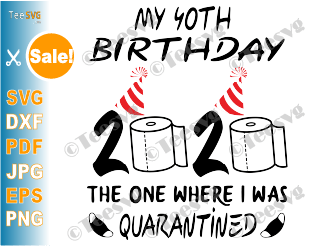 My 40th Birthday The One Where I Was Quarantined SVG files 2020 Quarantine Shirt Sublimation Forty Fourty Mask Print