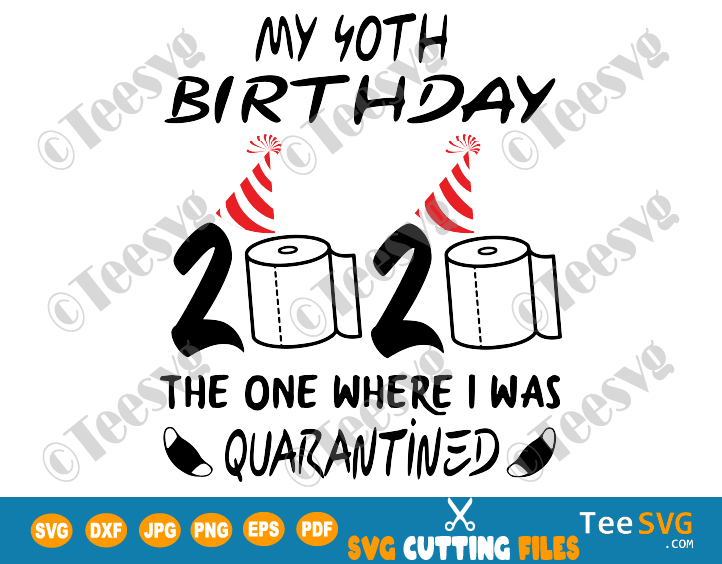 Download 40th Birthday Quarantine SVG files The One Where I Was ...