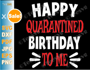 Download Quarantine SVG Happy Quarantined Birthday to Me Teenager ...