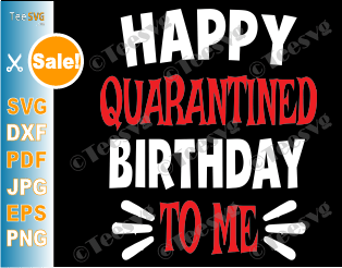 Quarantine SVG Happy Quarantined Birthday to Me Teenager Sign kids Funny Shirt Print