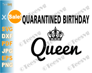 Quarantined Birthday Queen Svg File Funny Quarantine Social Distancing Self Isolation Gift For Her Teesvg