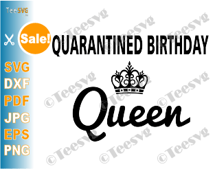 Quarantined Birthday Queen SVG File Funny Quarantine Social Distancing Self Isolation Gift for Her