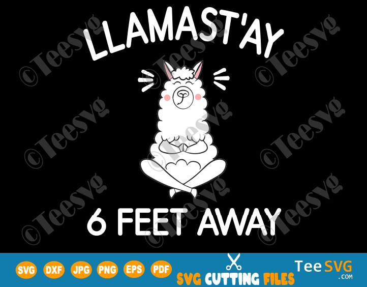 Llama Stay 6 Feet Away SVG File llamastay Six Feet Social Distancing Face Mask SVG Funny Gift Yoga Sarcastic Quarantine Humour Quote llamast'ay T shirt