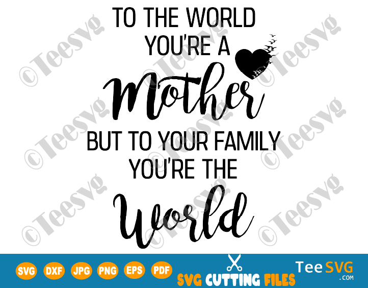 To The World You Are a Mother SVG Mother's Day to Quote To Your Family You Are The World Sayings