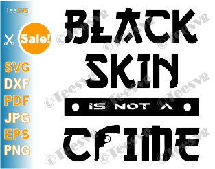 Black Skin Is Not A Crime SVG My Skin Color Is Not A Crime PNG I Can’t Breathe African American Cutting File Quotes Shirt