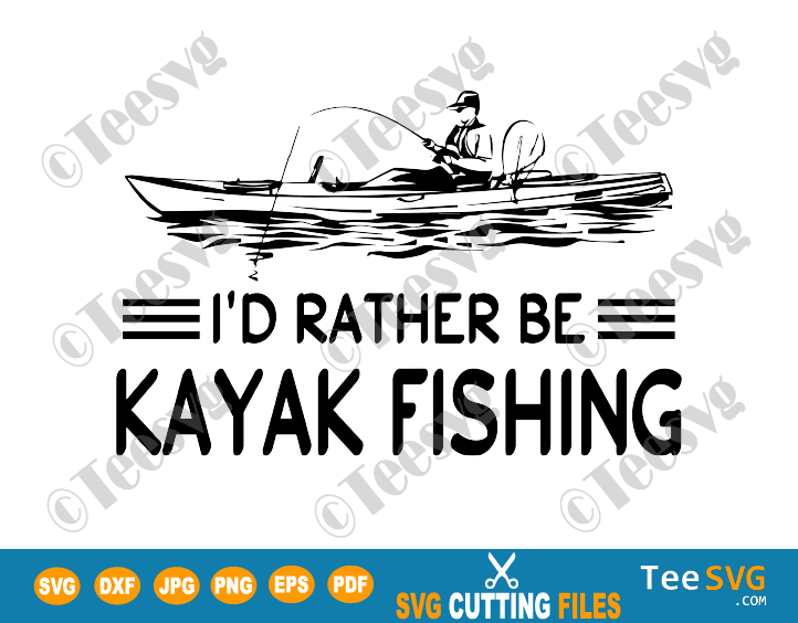 Kayak Fishing SVG I'd Rather Be Kayak Fishing Kayaking Decal Kayaker Fisher Fisherman Shirt