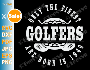 Born in 1940 Golf Birthday SVG Finest Golfers Gift for 80 Year Old Golfer Golfing 1940 80th Birthday Shirt