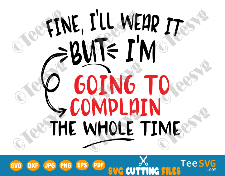 Fine I'll Wear It But I'm Going To Complain The Whole Time SVG Cut File Funny Face Mask SVG PNG Saying Digital Download