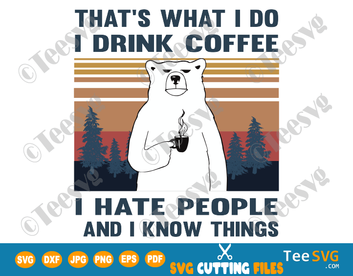 That's What I Do I Drink Coffee I Hate People SVG PNG Bear drinking Shirt Bears Lovers Gift dxf