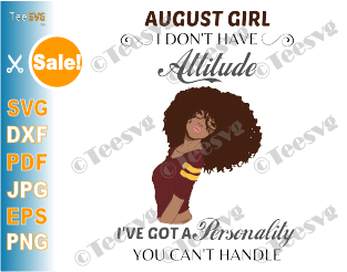 August Girl SVG I Don't Have Attitude I've Got a Personality You Can't Handle Birthday Gift for Black August Girl PNG Digital File