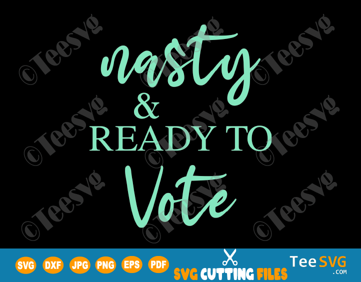 Nasty and Ready to Vote SVG Nasty Women Vote SVG Nasty and Voting SVG This nasty woman votes PNG Funny Election Feminist Gift T shirt