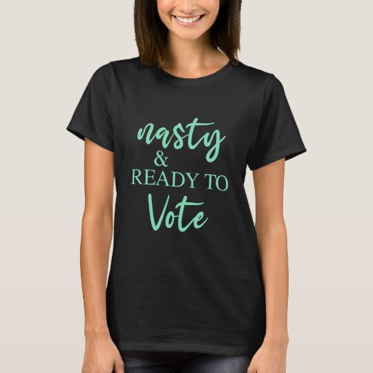 Nasty and Ready to Vote Shirt