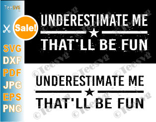Underestimate Me That'll Be Fun SVG Funny Confidence and Proud Quote will be Fun Sarcastic Meme Motivation Shirt Pun Gift