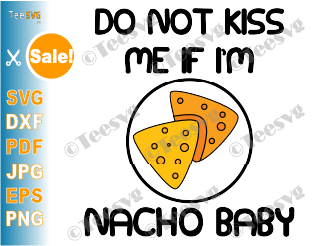 Do Not Kiss Me If I'm Nacho Baby SVG Don't Kiss Me PNG Girl Boy Funny Baby Onesie SVG Baby Onesie Pandemic SVG Social Distance Quarantine