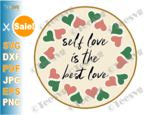 Self Love Svg File Self Love Is The Best Love Yourself Svg Cute Quotes Treat Yourself Self Care Self Confidence Svg Shirt Teesvg