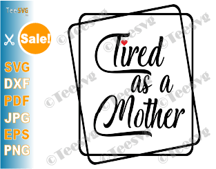Tired as a Mother SVG PNG Cute Funny Mom Quotes Decal Mom is Tired Burnout Mom Life Clipart mom mug svg files