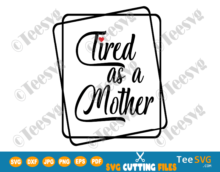 Download Mother Svg Tired As A Mother Svg Cut File Momlife Svg Baby Shower Gift Mother Funny Quote Svg Funny Mom T Shirt Svg Funny Quote Svg Craft Supplies Tools Collage Sheets Efp Osteology Org