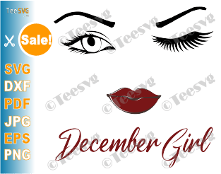December Girl SVG Winking Eyes PNG Eye Wink December Birthday Face Lips Vector Winked Nana Glamma Funny Quote Shirt