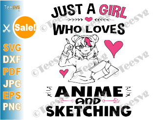 Anime Girl SVG Cut Files Just A Girl Who Loves Anime and Sketching Funny Kawaii Girls Decal Cute Anime Otaku Shirt Clipart Handwriting Drawing Art Sketch Cartoon Print Gifts