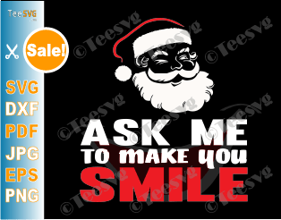 Ask Me To Make You Smile SVG Funny Santa Claus SVG For shirts Fun Christmas SVG PNG 2020 Memes shirt