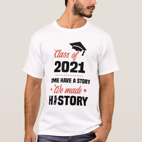 Some Have A Story We Made History Class of 2021 Shirt