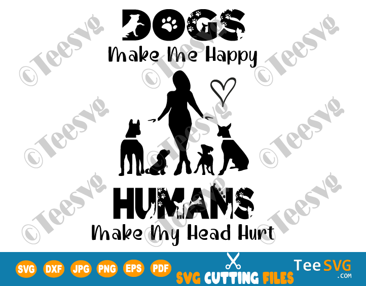 Dogs Make Me Happy Humans Make My Head Hurt SVG PNG Funny Dog Lover Quotes  Cute Animal Pets Puppy Heat Transfer Sweatshirt Screen Print Sublimation |  Teesvg | Etsy | Pinterest