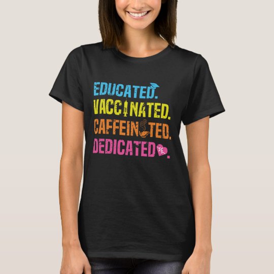 Educated Vaccinated Caffeinated Dedicated shirt