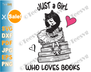 Download Just A Girl Who Loves Books Svg Png File Girl Reading Book Svg Lady Library Just A Well Read Woman Just One More Chapter Girls Shirt Digital Image Teesvg Etsy Pinterest