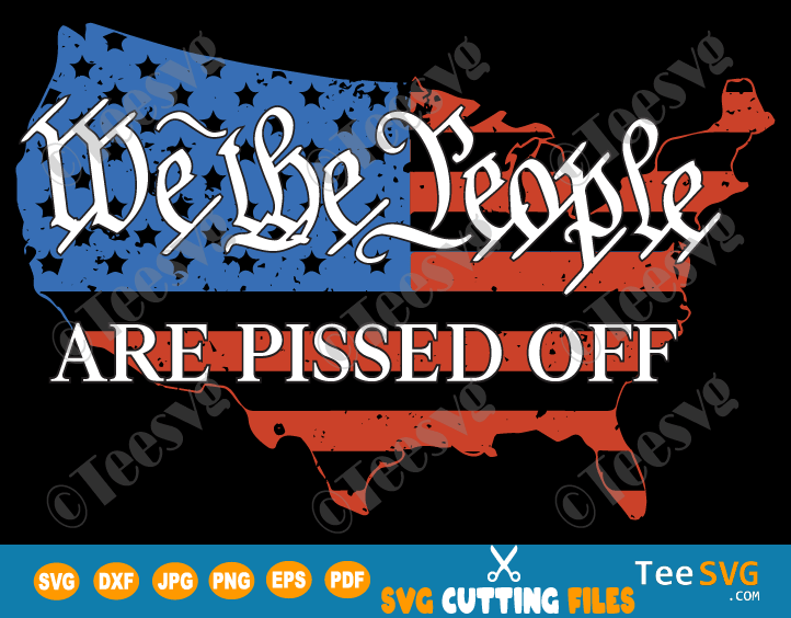 We The People Are Pissed Off SVG PNG Funny Political Protest Shirt Decal Politics Democracy Republic Patriotic Election Sublimation Download