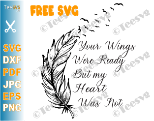 Your Wings Were Ready SVG Free Decal PNG File Download Your Wings Were Ready But My Heart Was Not Free SVG Feather Cricut Shirt Quote