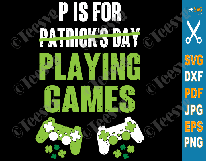 P is For Playing Games SVG PNG Video Games Funny St Patricks Day SVG Files for Gamer Boys and Men