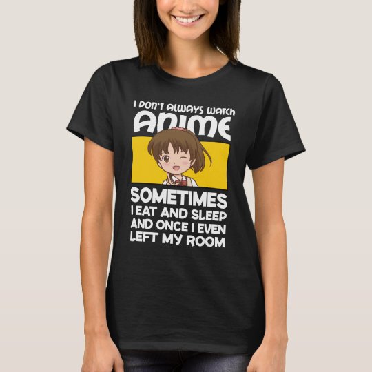 Funny Anime Girl Shirt I Don't Always Watch Anime