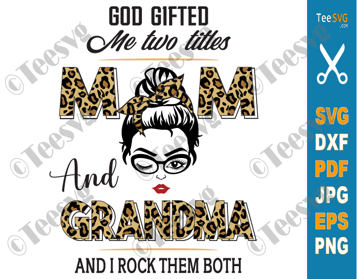 God Gifted Me Two Titles Mom and Grandma SVG Mom Leopard Print PNG Funny Granny Mothers day Shirt