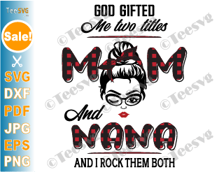 God Gifted Me Two Titles Mom and Nana SVG Buffalo Red Plaid PNG Funny Gigi Mothers day Shirt