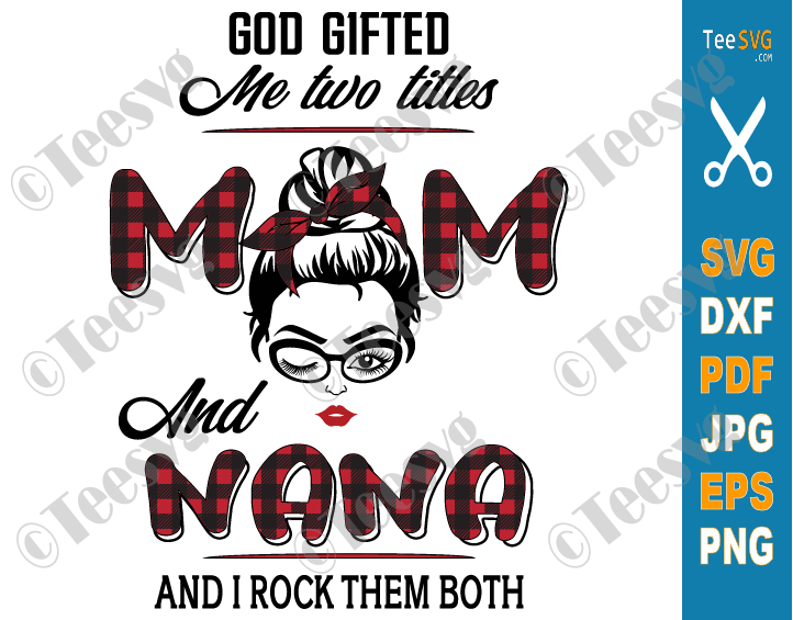 God Gifted Me Two Titles Mom and Nana SVG Buffalo Red Plaid PNG Funny Gigi Mothers day Shirt