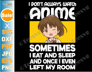 I Don't Always Watch Anime SVG PNG Funny Anime Girl SVG Files For Cricut Japanese Manga Kawaii Otaku Kids Shirt Vector .