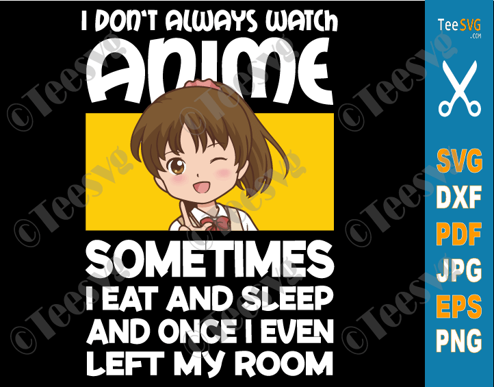 I Don't Always Watch Anime SVG PNG Funny Anime Girl SVG Files For Cricut  Japanese Manga Kawaii Otaku Kids Shirt Vector | Teesvg | Etsy | Pinterest