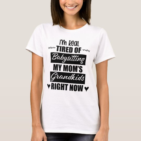 I'm Real Tired Of Babysitting My Mom's Grandkids Right Now shirt-min