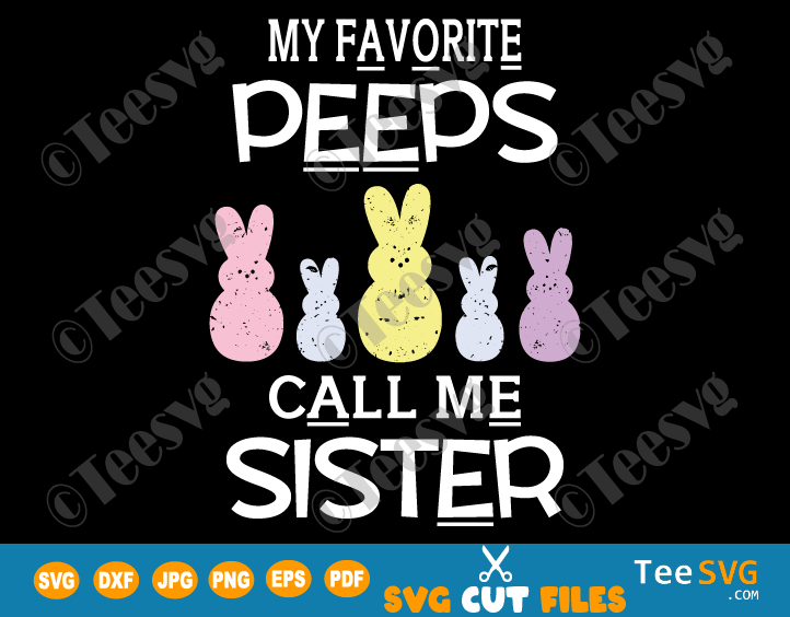 My Favorite Peeps Call Me Sister SVG Funny Easter Sister SVG Distressed Sis Easter Family Shirts SVG Basket Stuffer
