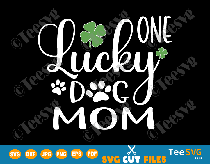 One Lucky Dog Mom SVG St Patricks Day SVG Files Dog Mom Shirt SVG File Dog Mama Decal