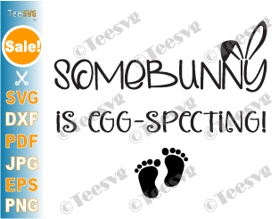 Some Bunny is Eggspecting SVG, Easter Pregnancy Announcement SVG, Expecting Baby SVG, Funny Baby Reveal SVG, Mother To Be SVG, New Born Baby SVG, SomeBunny is Eggspecting Shirt Vector