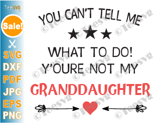 You Can't Tell Me What To Do You're Not My Granddaughter SVG Funny Sarcasm Grandma Grandpa and Granddaughter SVG Family SVG Sayings Shirt