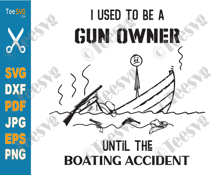 I Used to Be a Gun Owner Until the Boating Accident SVG PNG Funny